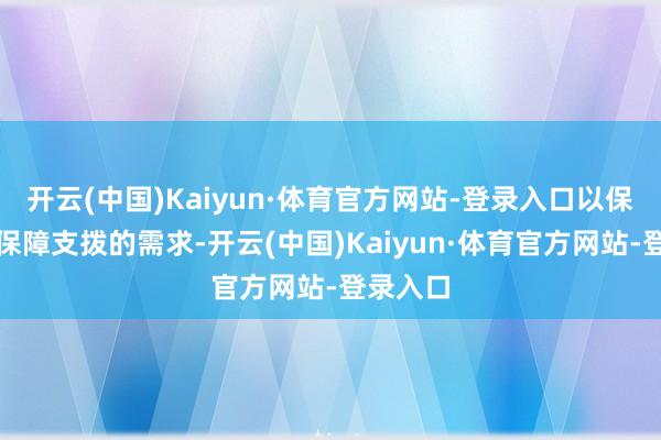 开云(中国)Kaiyun·体育官方网站-登录入口以保障社会保障支拨的需求-开云(中国)Kaiyun·体育官方网站-登录入口